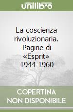 La coscienza rivoluzionaria. Pagine di «Esprit» 1944-1960 libro