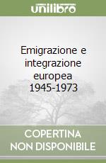 Emigrazione e integrazione europea 1945-1973 libro