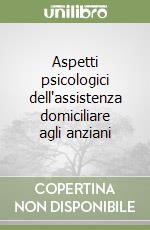 Aspetti psicologici dell'assistenza domiciliare agli anziani