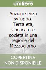 Anziani senza sviluppo. Terza età, sindacato e società in una regione del Mezzogiorno