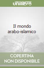 Il mondo arabo-islamico libro