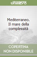 Mediterraneo. Il mare della complessità libro