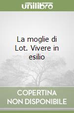 La moglie di Lot. Vivere in esilio libro