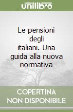 Le pensioni degli italiani. Una guida alla nuova normativa