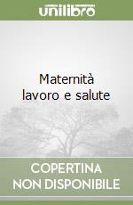 Maternità lavoro e salute libro