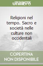 Religioni nel tempo. Sacro e società nelle culture non occidentali libro