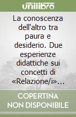 La conoscenza dell'altro tra paura e desiderio. Due esperienze didattiche sui concetti di «Relazione/i» e «Contaminazione»