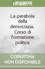 La parabola della democrazia. Corso di formazione politica libro