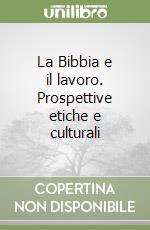 La Bibbia e il lavoro. Prospettive etiche e culturali libro