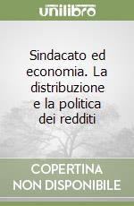 Sindacato ed economia. La distribuzione e la politica dei redditi libro