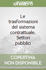 Le trasformazioni del sistema contrattuale. Settori pubblici libro