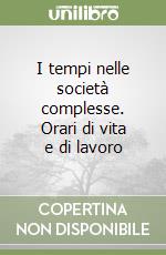 I tempi nelle società complesse. Orari di vita e di lavoro libro