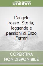 L'angelo rosso. Storia, leggende e passioni di Enzo Ferrari libro