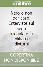 Nero e non per caso. Interviste sul lavoro irregolare in edilizia e dintorni