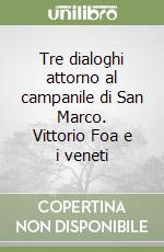 Tre dialoghi attorno al campanile di San Marco. Vittorio Foa e i veneti libro