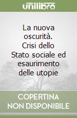 La nuova oscurità. Crisi dello Stato sociale ed esaurimento delle utopie libro