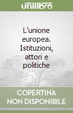 L'unione europea. Istituzioni, attori e politiche libro