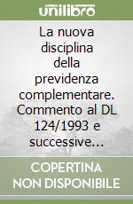 La nuova disciplina della previdenza complementare. Commento al DL 124/1993 e successive integrazioni e modifiche libro