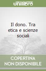 Il dono. Tra etica e scienze sociali libro