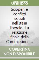 Scioperi e conflitti sociali nell'Italia liberale. La relazione finale della Commissione ministeriale d'inchiesta sugli scioperi (1878) libro