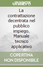 La contrattazione decentrata nel pubblico impiego. Manuale tecnico applicativo libro