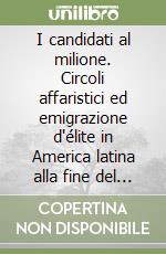 I candidati al milione. Circoli affaristici ed emigrazione d'élite in America latina alla fine del XIX secolo libro