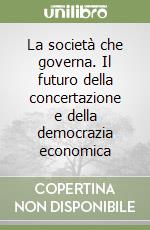 La società che governa. Il futuro della concertazione e della democrazia economica