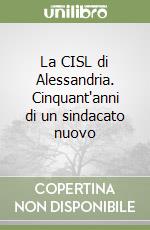 La CISL di Alessandria. Cinquant'anni di un sindacato nuovo