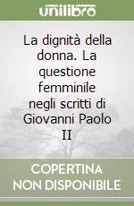 La dignità della donna. La questione femminile negli scritti di Giovanni Paolo II libro