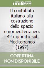 Il contributo italiano alla costruzione dello spazio euromediterraneo. 4º rapporto sul Mediterraneo (1997) libro