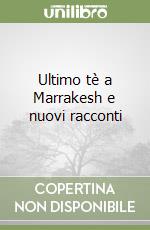 Ultimo tè a Marrakesh e nuovi racconti libro