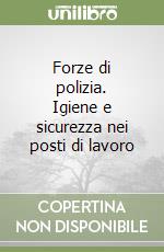 Forze di polizia. Igiene e sicurezza nei posti di lavoro libro