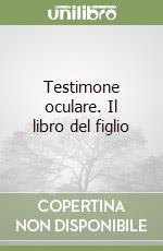 Testimone oculare. Il libro del figlio