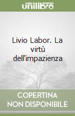 Livio Labor. La virtù dell'impazienza libro