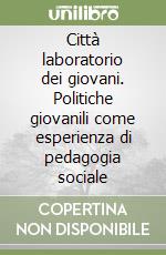 Città laboratorio dei giovani. Politiche giovanili come esperienza di pedagogia sociale libro