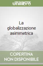 La globalizzazione asimmetrica libro