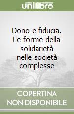 Dono e fiducia. Le forme della solidarietà nelle società complesse libro