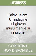 L'altro Islam. Un'indagine sui giovani musulmani e la religione libro