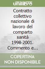 Contratto collettivo nazionale di lavoro del comparto sanità 1998-2001. Commento e gestione libro