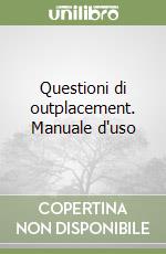 Questioni di outplacement. Manuale d'uso libro