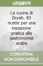 La cucina di Ziryab. 83 ricette per una iniziazione pratica alla gastronomia araba