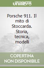 Porsche 911. Il mito di Stoccarda. Storia, tecnica, modelli libro