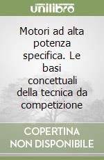 Motori ad alta potenza specifica. Le basi concettuali della tecnica da competizione libro