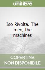 Iso Rivolta. The men, the machines