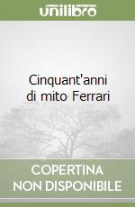 Cinquant'anni di mito Ferrari libro