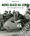 Moto Guzzi da corsa. Tutti i modelli dal 1941 al 1957. Ediz. illustrata libro