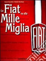 La Fiat va alla Mille Miglia. Ediz. illustrata libro