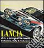 Lancia da competizione. Sport, rally & endurance. Ediz. illustrata libro