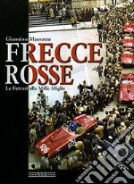 Frecce rosse. Le Ferrari alla Mille Miglia. Ediz. illustrata