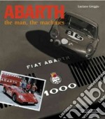 Abarth. The man, the machines. Ediz. illustrata